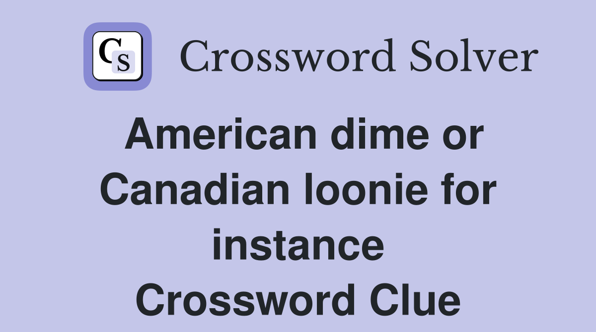 American dime or Canadian loonie for instance Crossword Clue