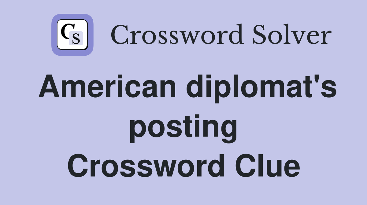 American diplomat's posting Crossword Clue