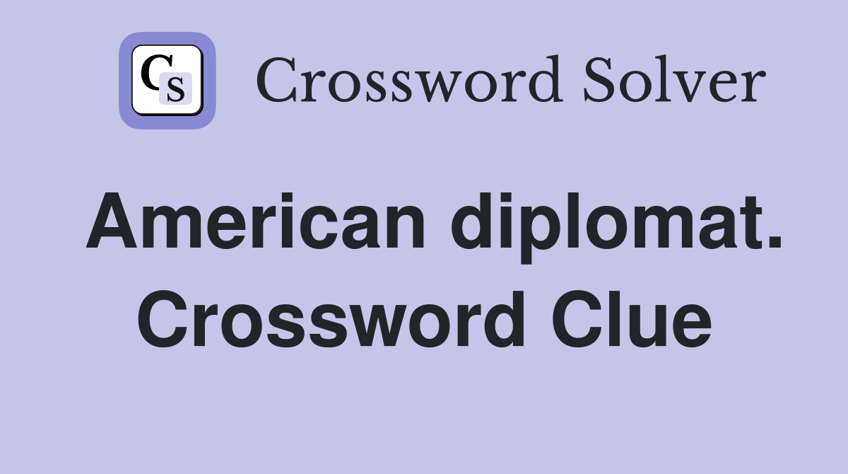 American diplomat. Crossword Clue