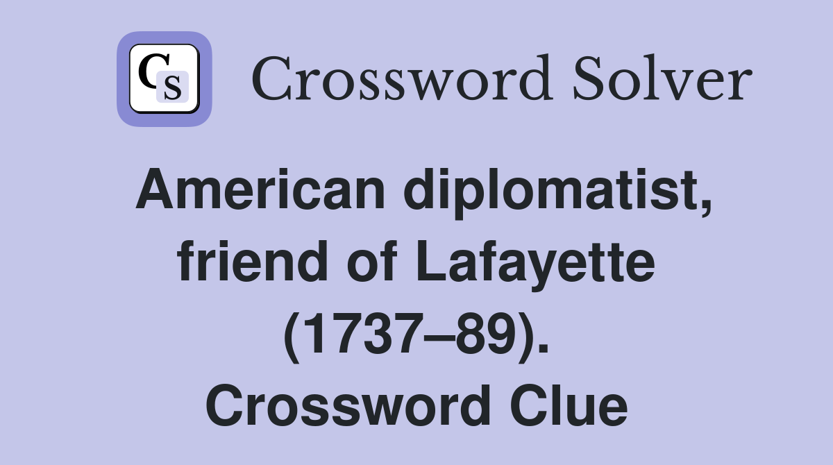 American diplomatist, friend of Lafayette (1737–89). Crossword Clue