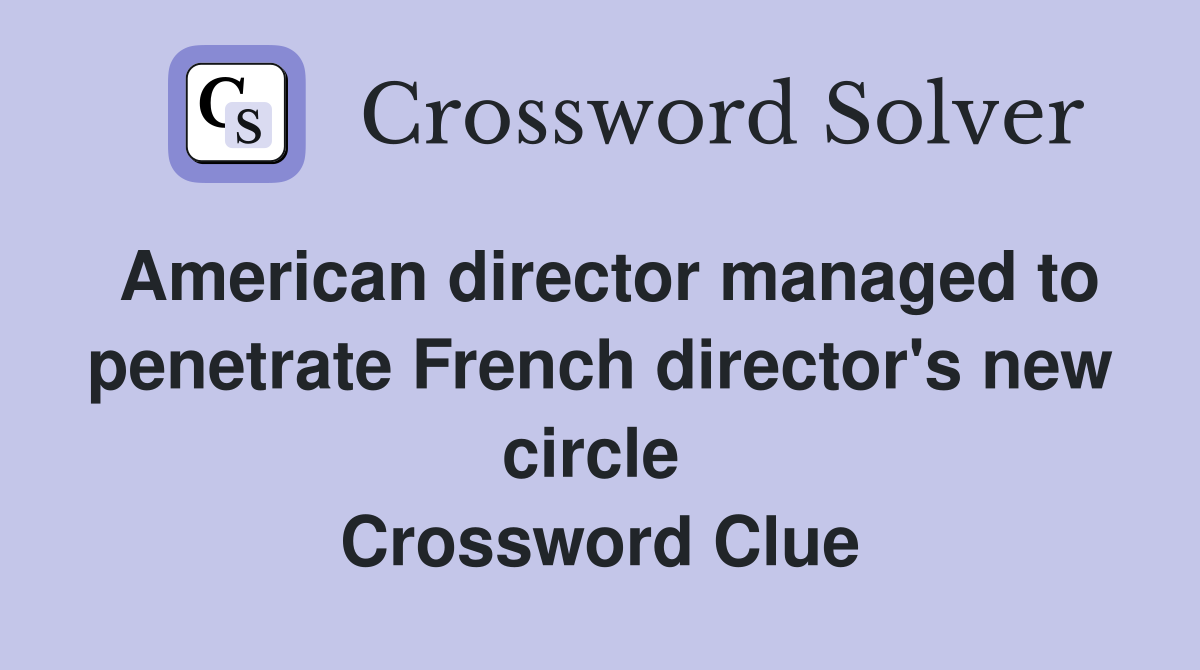 American director managed to penetrate French director's new circle  Crossword Clue