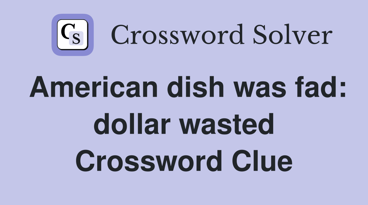 American dish was fad: dollar wasted Crossword Clue