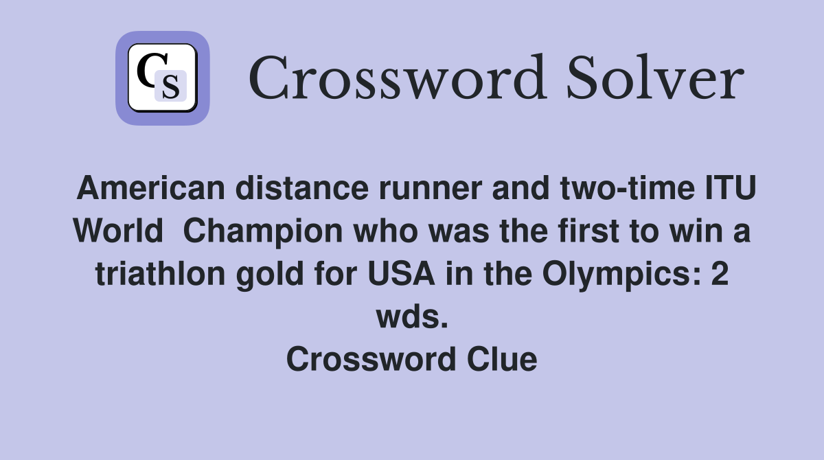American distance runner and two-time ITU World  Champion who was the first to win a triathlon gold for USA in the Olympics: 2 wds. Crossword Clue