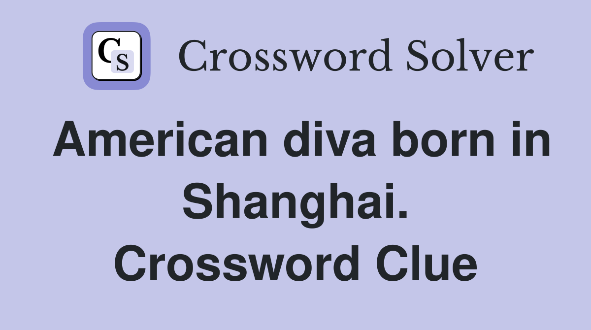 American diva born in Shanghai. Crossword Clue