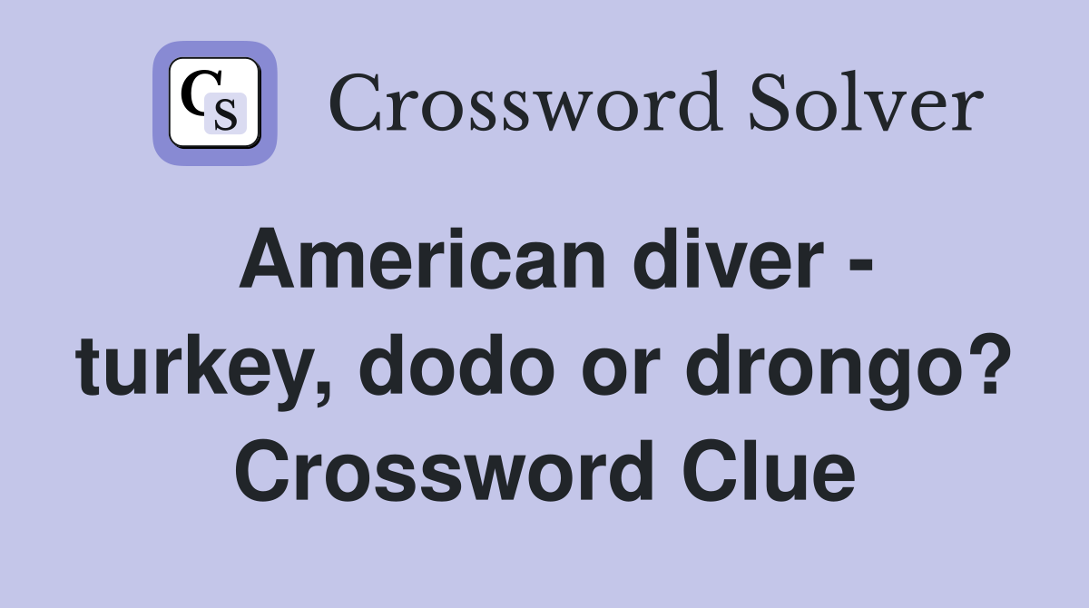 American diver - turkey, dodo or drongo? Crossword Clue