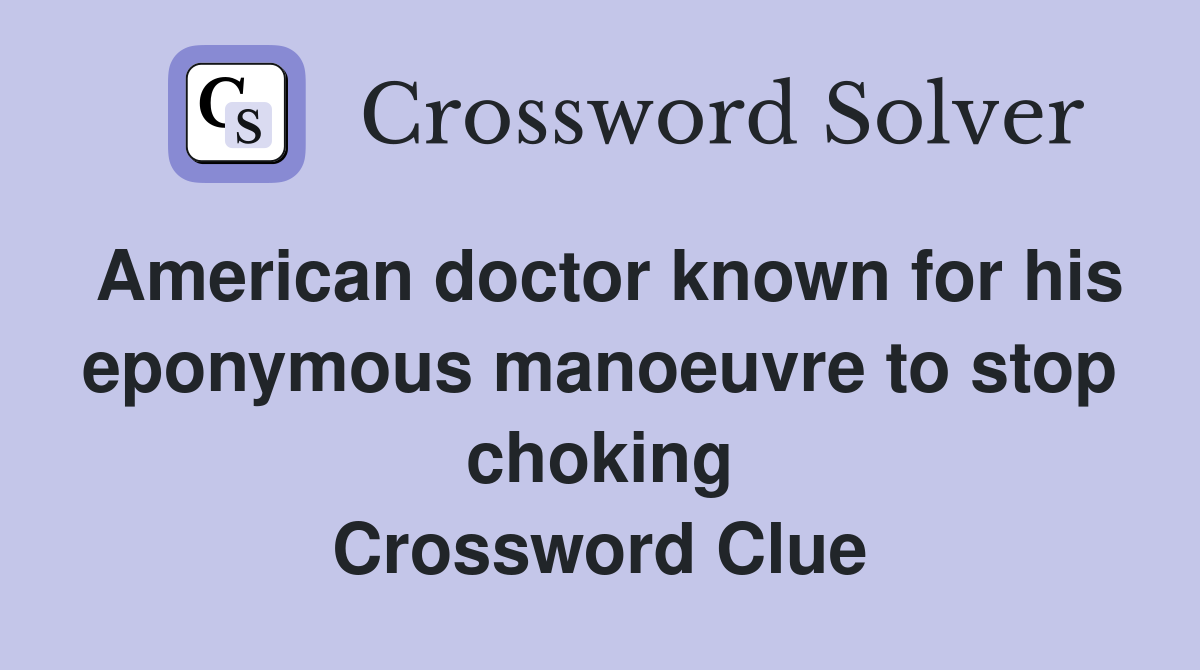 American doctor known for his eponymous manoeuvre to stop choking Crossword Clue