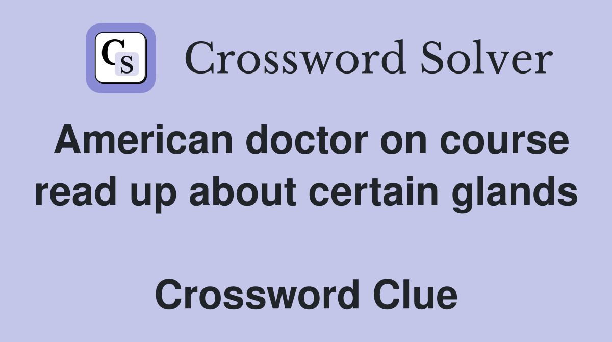 American doctor on course read up about certain glands  Crossword Clue