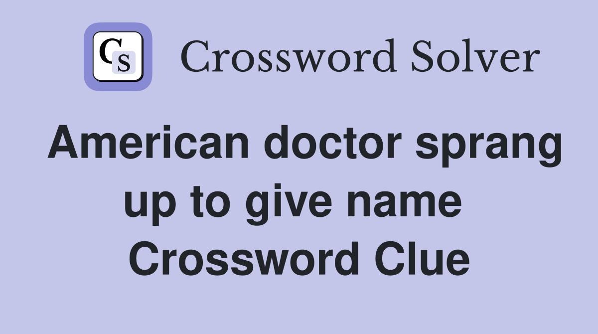 American doctor sprang up to give name  Crossword Clue