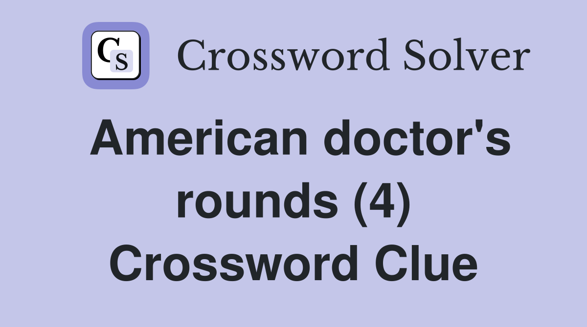 American doctor's rounds (4) Crossword Clue