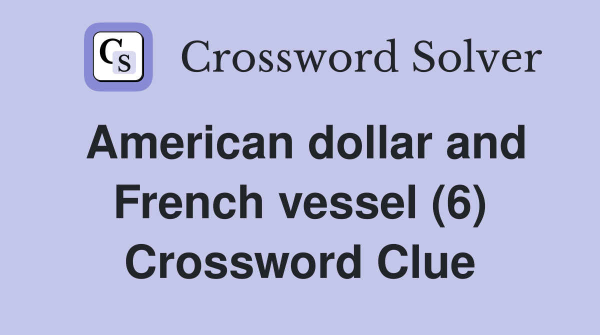 American dollar and French vessel (6) Crossword Clue