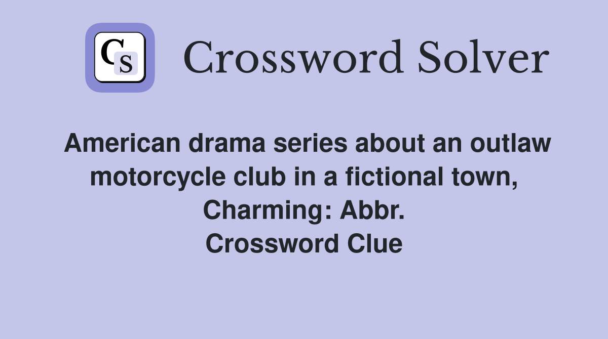 American drama series about an outlaw motorcycle club in a fictional town, Charming: Abbr. Crossword Clue