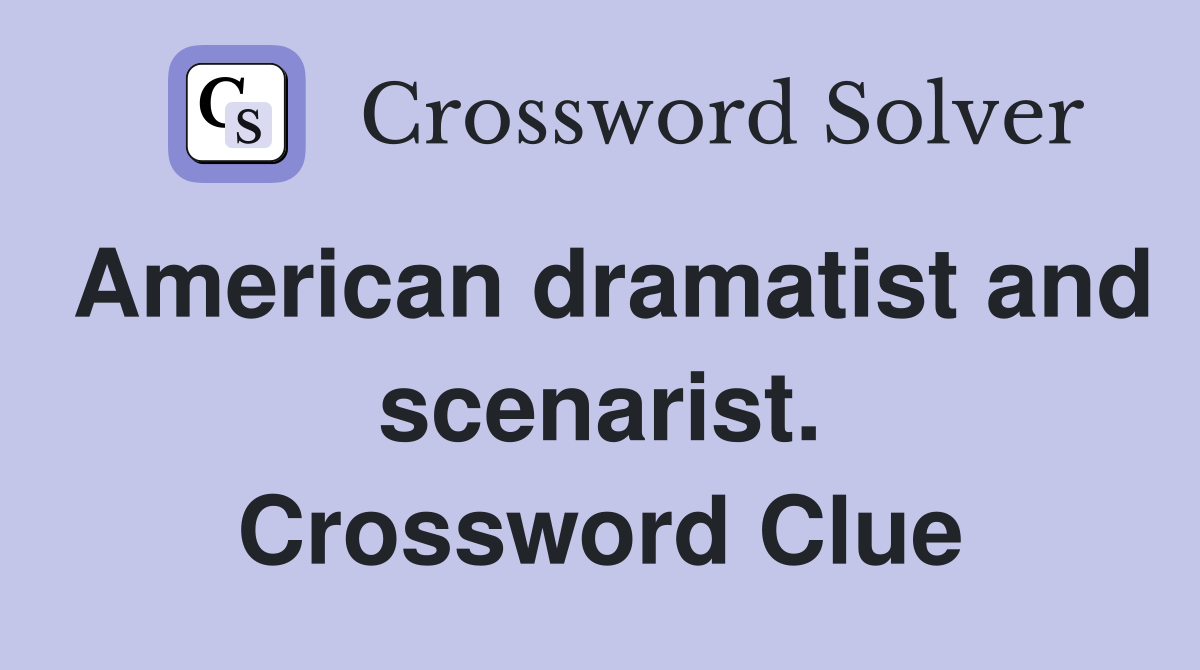 American dramatist and scenarist. Crossword Clue