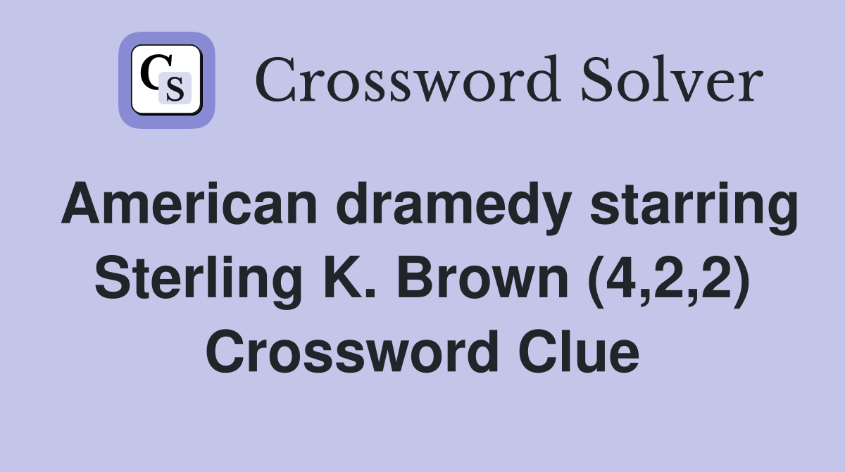 American dramedy starring Sterling K. Brown (4,2,2) Crossword Clue