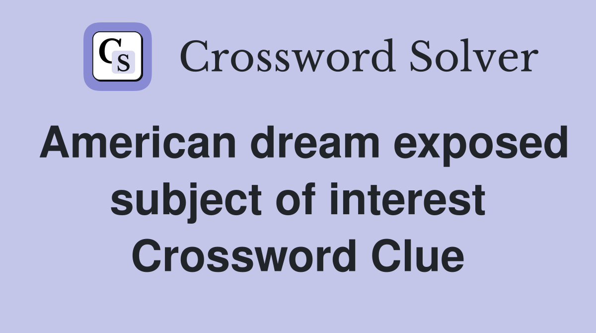 American dream exposed subject of interest Crossword Clue