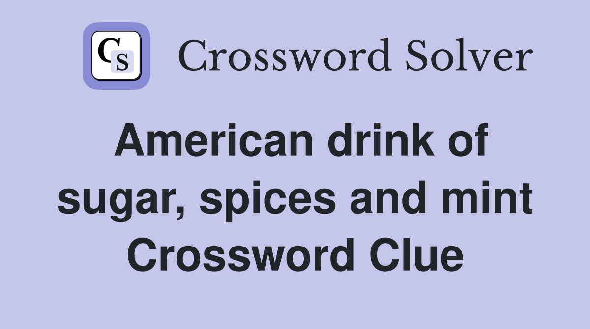 American drink of sugar, spices and mint Crossword Clue