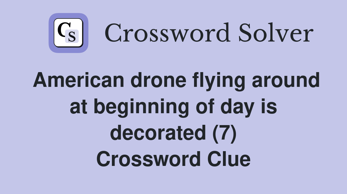 American drone flying around at beginning of day is decorated (7) Crossword Clue