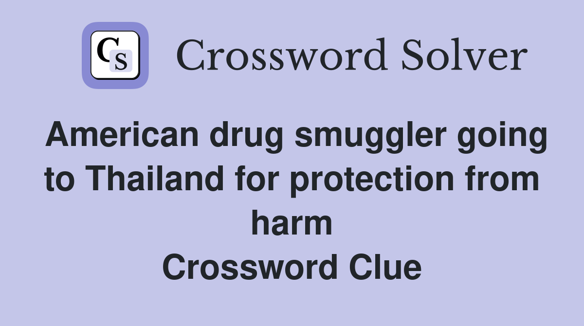 American drug smuggler going to Thailand for protection from harm Crossword Clue