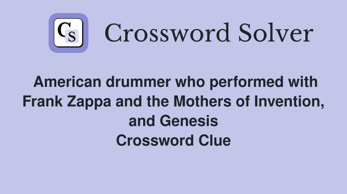 American drummer who performed with Frank Zappa and the Mothers of Invention, and Genesis Crossword Clue