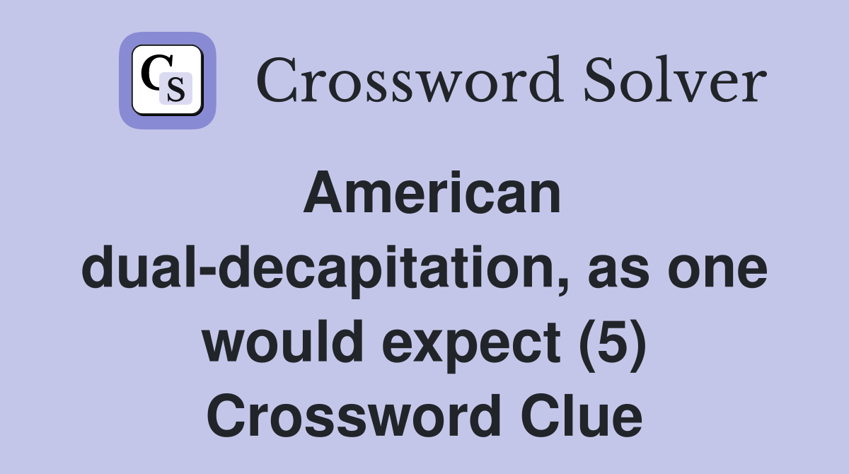 American dual-decapitation, as one would expect (5) Crossword Clue