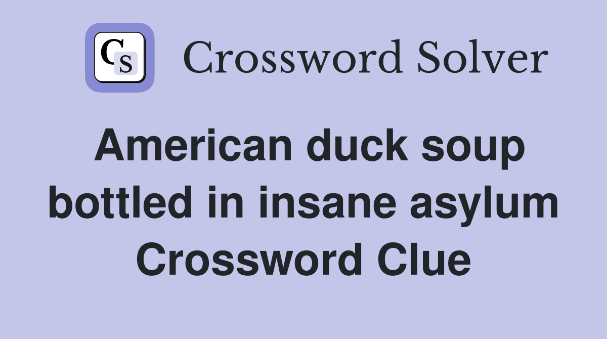American duck soup bottled in insane asylum Crossword Clue