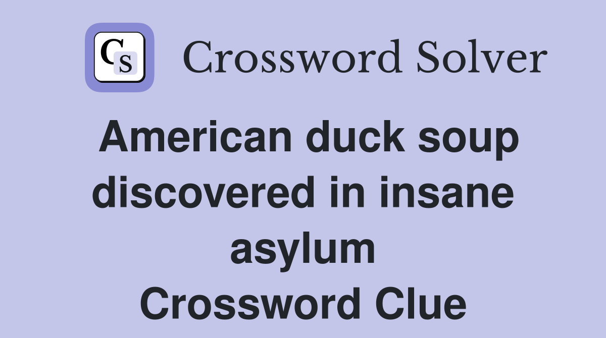 American duck soup discovered in insane asylum Crossword Clue