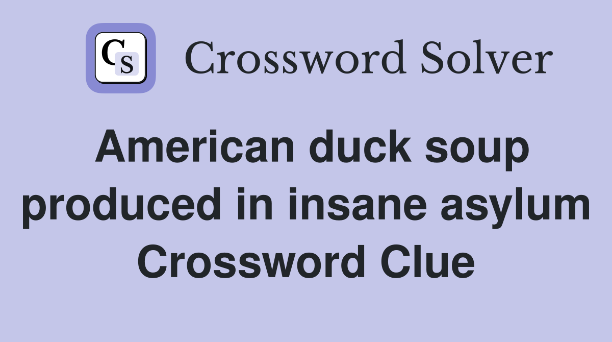 American duck soup produced in insane asylum Crossword Clue