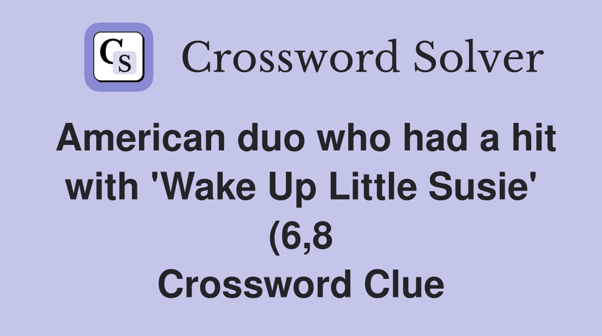 American duo who had a hit with #39 Wake Up Little Susie #39 (6 8 American duo who had a hit with #39 Wake Up Little Susie #39 (6 8