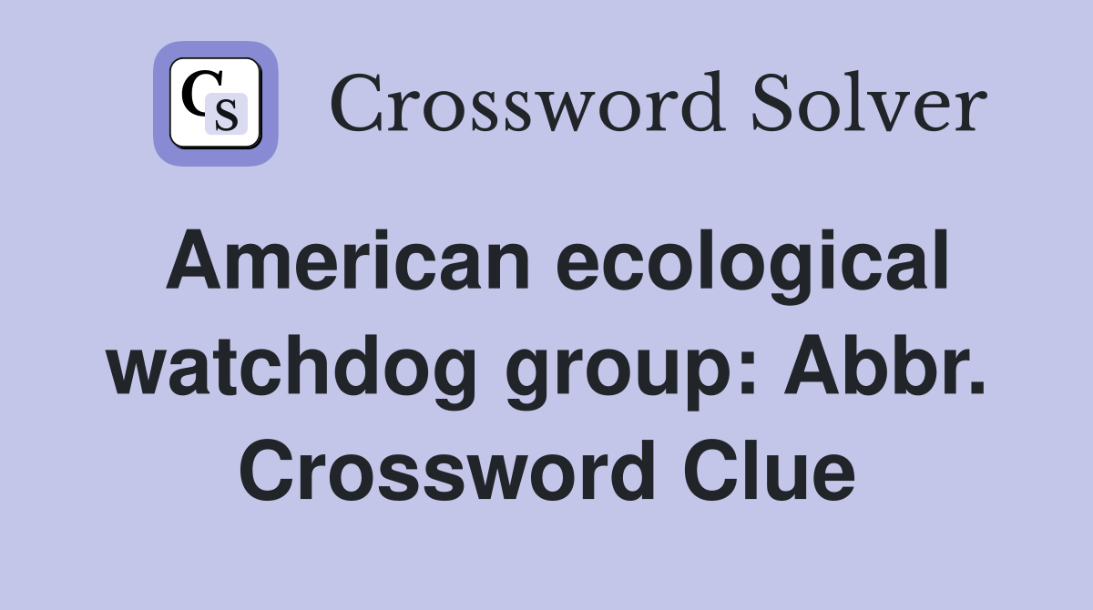 American ecological watchdog group: Abbr. Crossword Clue