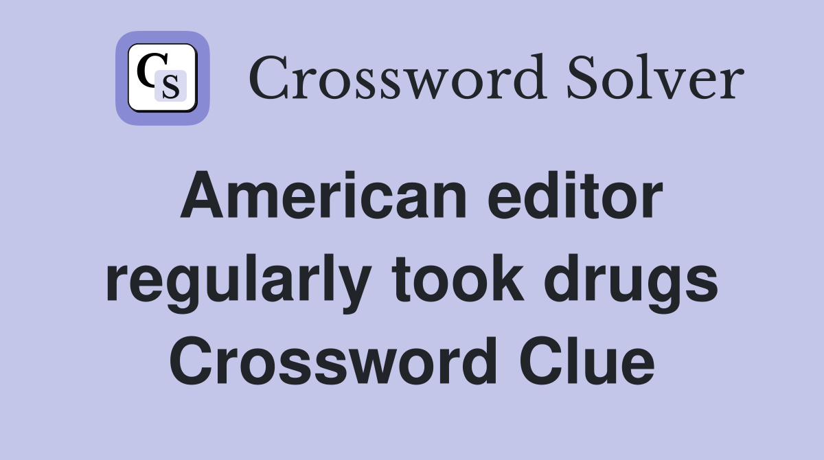 American editor regularly took drugs Crossword Clue