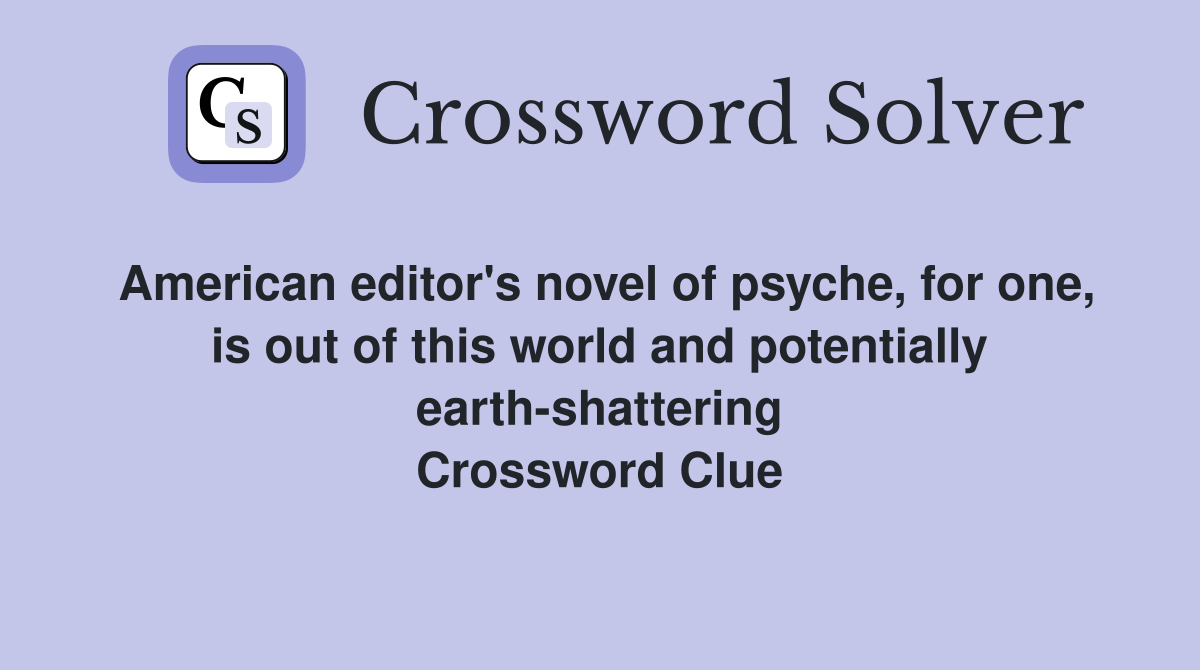 American editor's novel of psyche, for one, is out of this world and potentially earth-shattering Crossword Clue