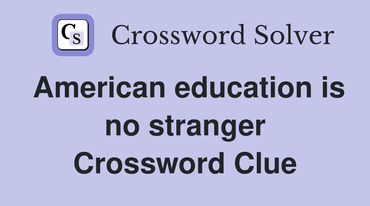 American education is no stranger Crossword Clue