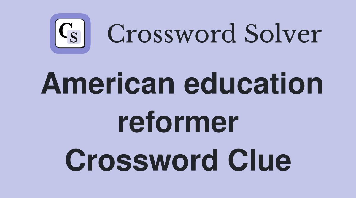 American education reformer Crossword Clue