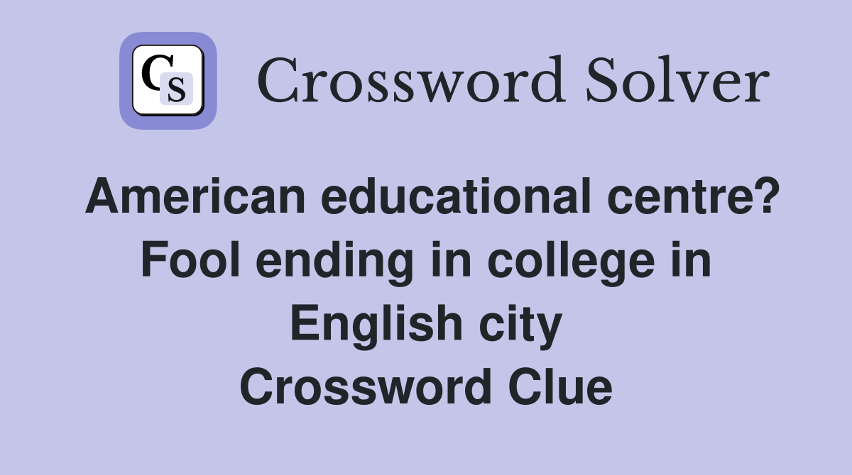 American educational centre? Fool ending in college in English city Crossword Clue
