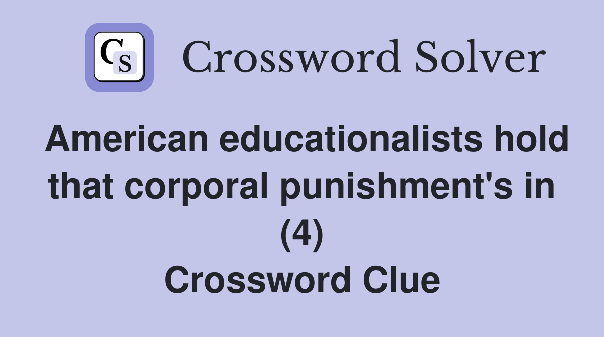 American educationalists hold that corporal punishment's in (4) Crossword Clue