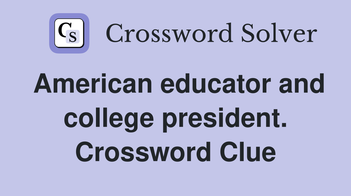 American educator and college president. Crossword Clue