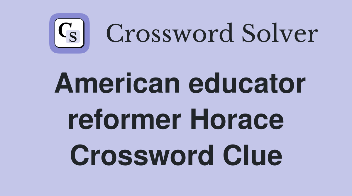 American educator reformer Horace Crossword Clue