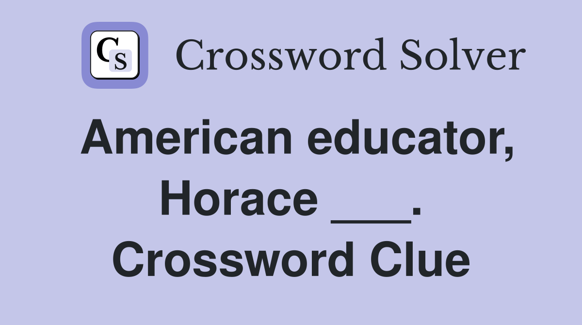 American educator, Horace ___. Crossword Clue