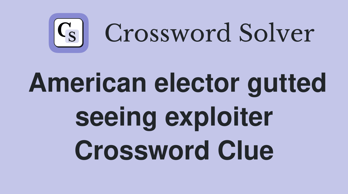 American elector gutted seeing exploiter Crossword Clue