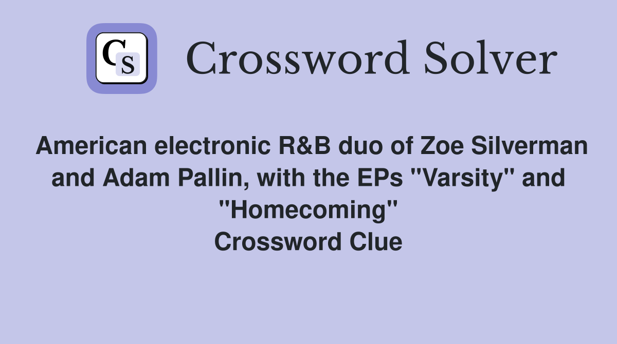 American electronic R&B duo of Zoe Silverman and Adam Pallin, with the EPs "Varsity" and "Homecoming" Crossword Clue