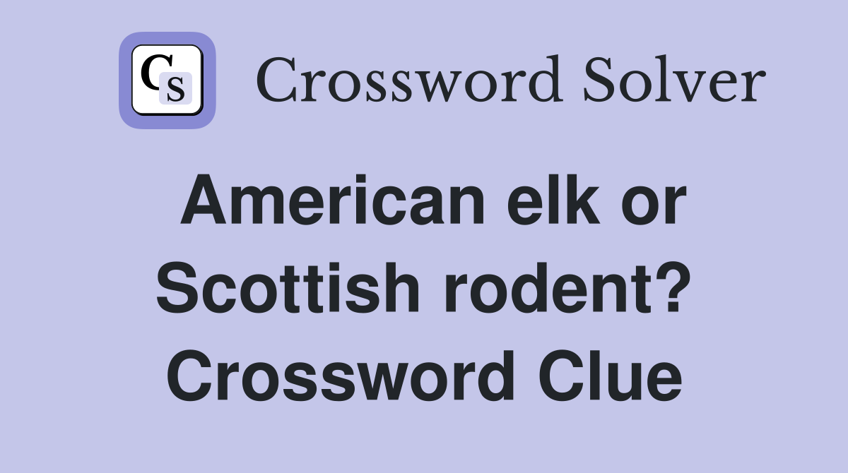 American elk or Scottish rodent? Crossword Clue