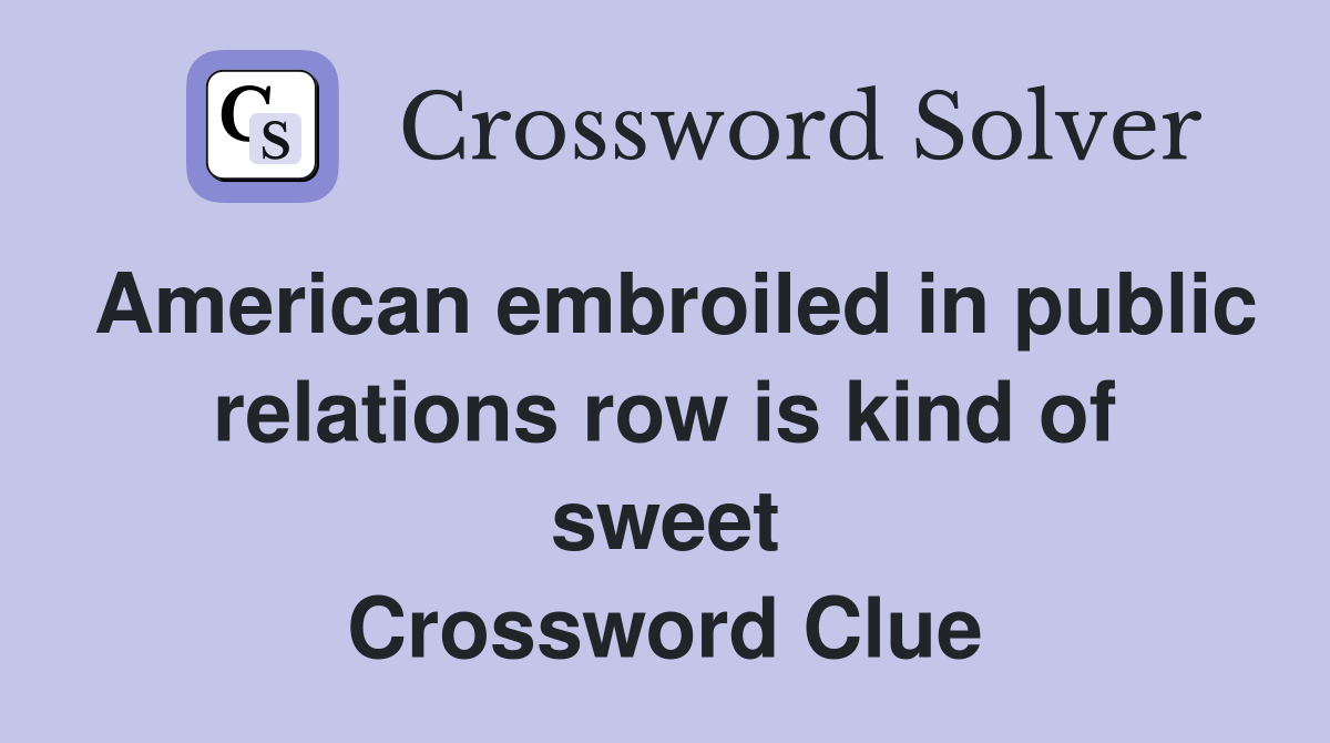 American embroiled in public relations row is kind of sweet Crossword Clue