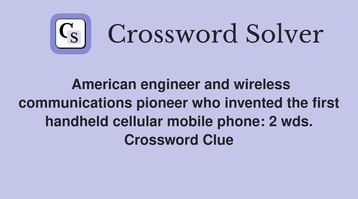 American engineer and wireless communications pioneer who invented the first handheld cellular mobile phone: 2 wds. Crossword Clue