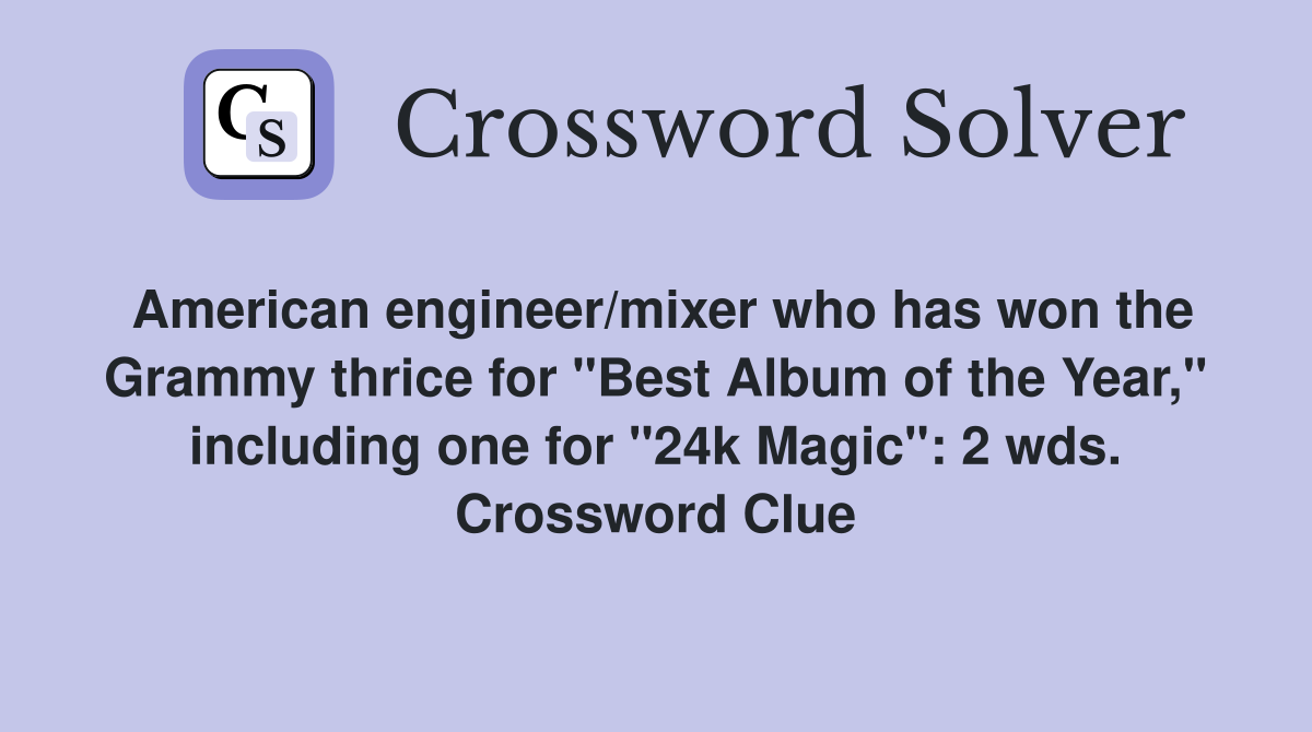 American engineer/mixer who has won the Grammy thrice for "Best Album of the Year," including one for "24k Magic": 2 wds. Crossword Clue