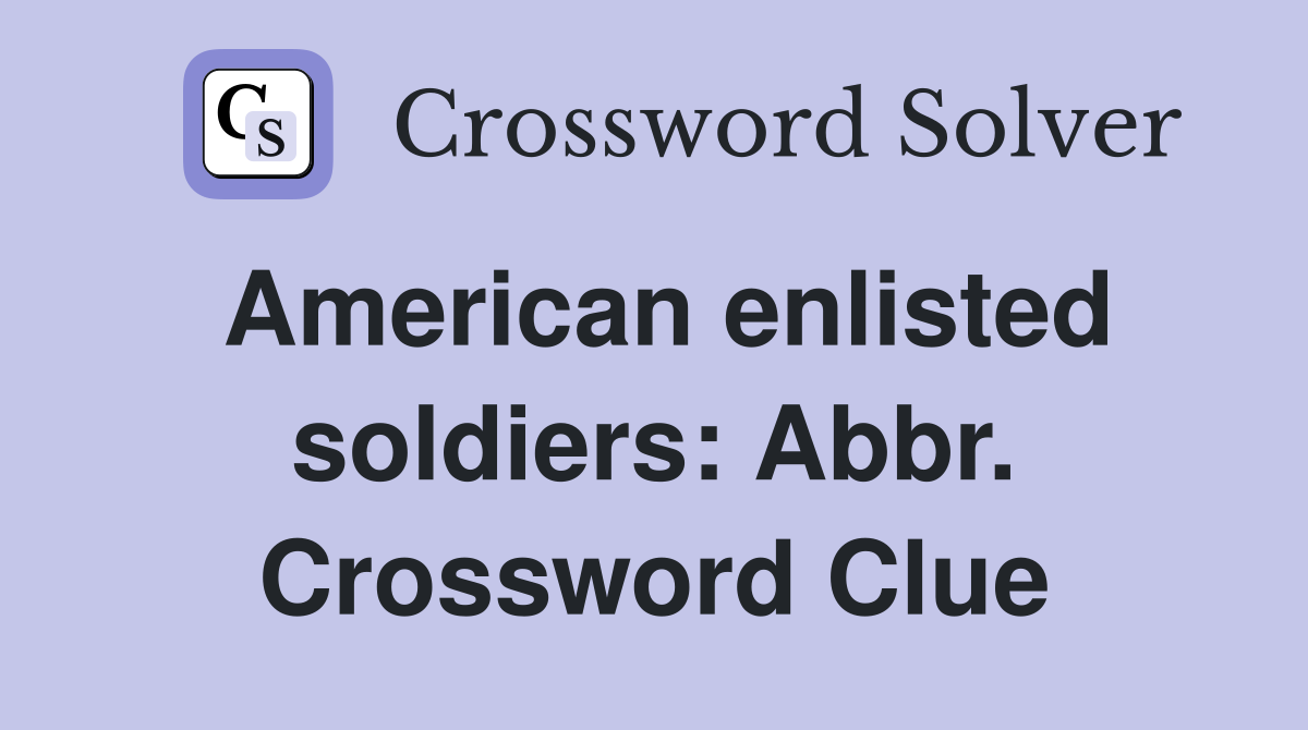 American enlisted soldiers: Abbr. Crossword Clue