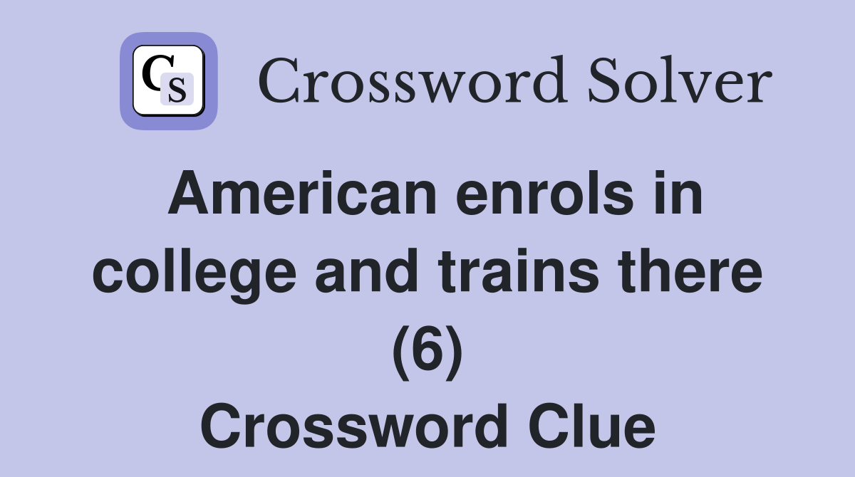 American enrols in college and trains there (6) Crossword Clue