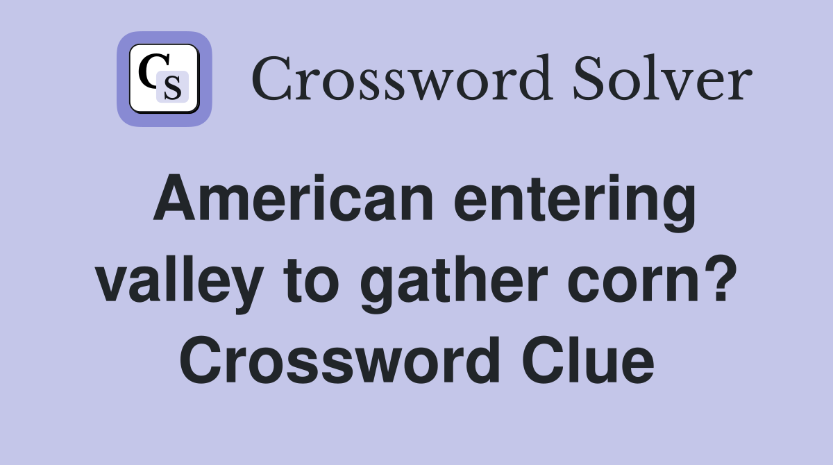 American entering valley to gather corn? Crossword Clue