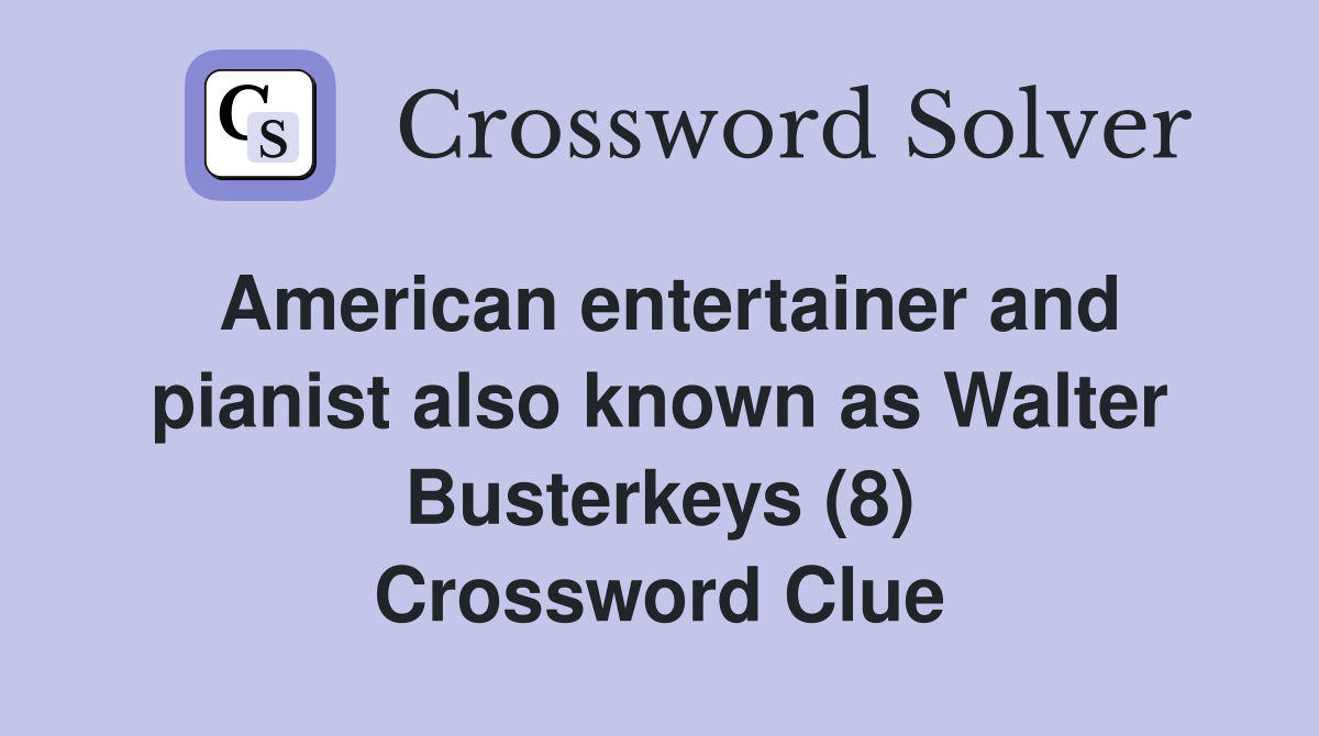 American entertainer and pianist also known as Walter Busterkeys (8) Crossword Clue