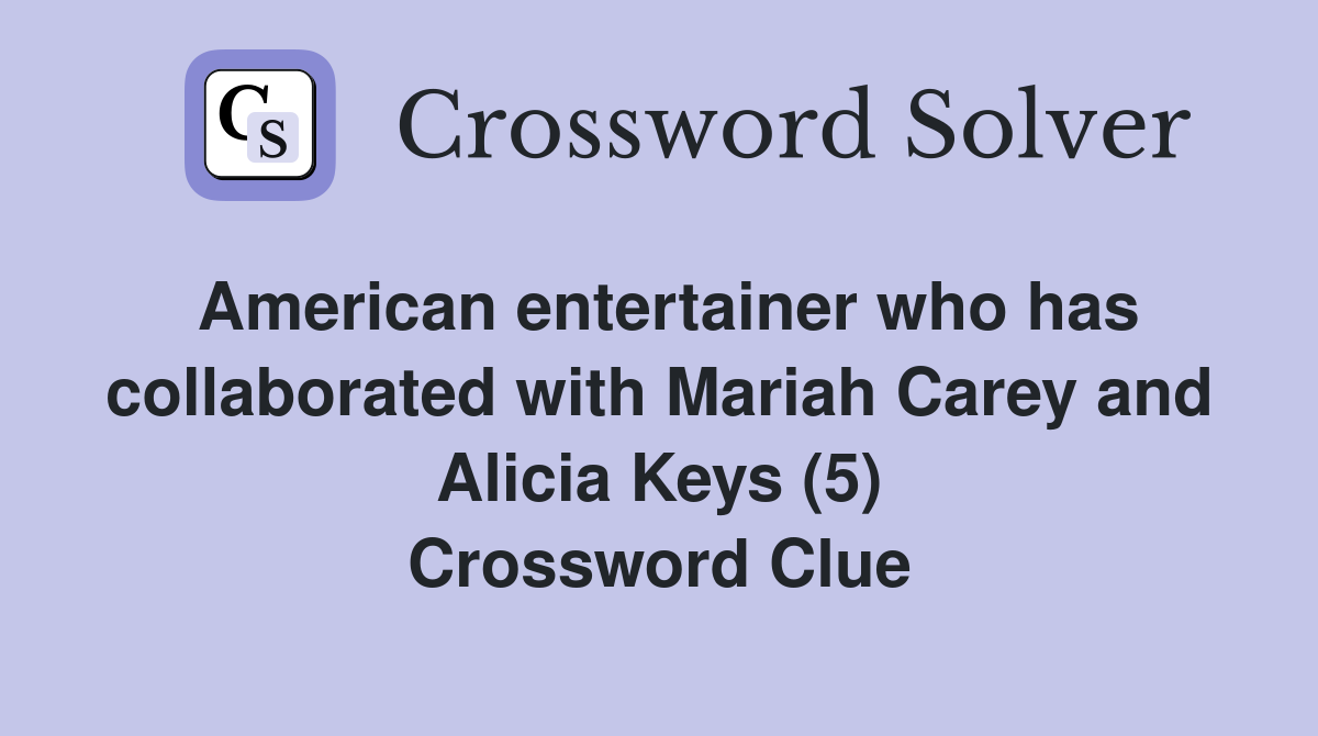 American entertainer who has collaborated with Mariah Carey and Alicia Keys (5) Crossword Clue