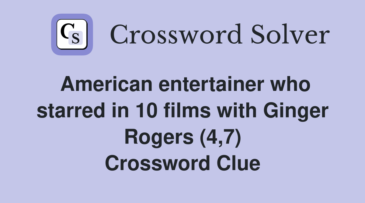 American entertainer who starred in 10 films with Ginger Rogers (4,7) Crossword Clue