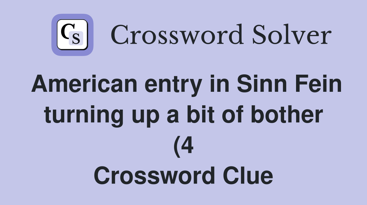 American entry in Sinn Fein turning up a bit of bother (4) Crossword American entry in Sinn Fein turning up a bit of bother (4) Crossword